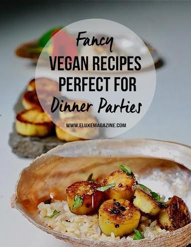 Fancy Vegan Dinner Recipes, Elegant Vegan Entrees, Fancy Vegan Dinner Party, Vegan Dinner Party Menu Ideas, Fancy Vegan Recipes, Vegan Fancy Dinner, Vegan Dinner Party Recipes, Fancy Vegan Dinner, Fancy Vegetarian Dinner