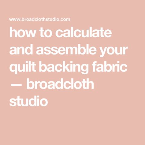 how to calculate and assemble your quilt backing fabric — broadcloth studio Quilt Backing Calculator, Quilt Backing, Scrap Paper, Quilt Piecing, Throw Quilt, Quilt Top, Machine Quilting, Calculator, Things To Think About