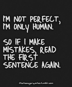 Making Mistakes Quotes About Teenagers. QuotesGram Quotes About Making Mistakes, Mistake Quotes, I'm Not Perfect, Im Only Human, Teenager Quotes, Not Perfect, True Words, Beautiful Quotes, Be Yourself Quotes