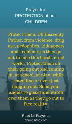 Prayer for Protection for our Children. Protect them, Oh Heavenly Father, from violence, drug use, pedophiles, kidnappers and accidents as they go out to face this harsh, cruel world. Prayer Protection, Prayer For Our Children, Prayer For My Children, Everyday Prayers, Prayer For Protection, Prayers For Children, Prayer For Family, The Prayer, Prayer Verses