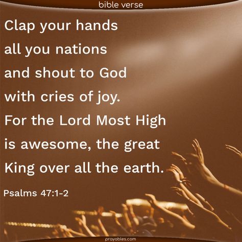 Bible: Psalms 47:1-2 - Prayables Bible Verse Psalms, Psalm 47, Bible Psalms, Joyous Celebration, Great King, Most High, Bible Quotes, Bible Verse, Psalms