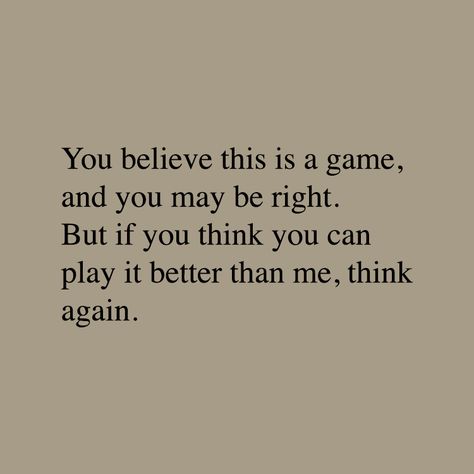 You Got Played Quotes, I Can Play Your Game Better Quotes, Think Whatever You Want About Me, Let's Play A Game Quote, I Can Play The Game Better Quotes, Beat Them At Their Own Game Quotes, You Cant Play Me Quotes, Playing The Game Quotes, You Wanna Play Games Quotes