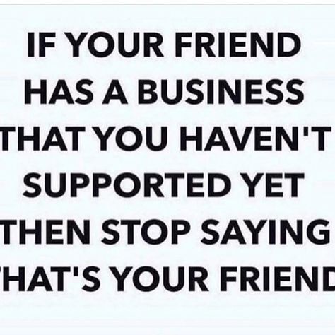 Unless you a business owner your friends should be supporting you rather than the Fly by night business that they don't have history with.  Fact! Support Your Friends, Hard Work Pays Off, Always Believe, Beauty Boutique, Food Words, Stop Thinking, The Fly, July 4, Never Give Up