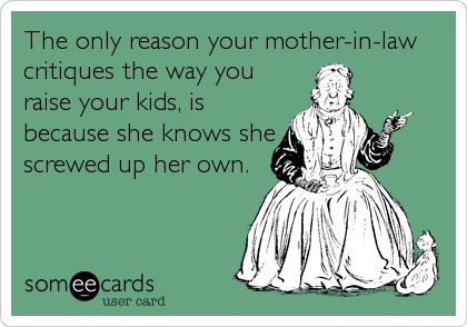 The only reason your mother-in-law critiques the way you raise your kids, is because she knows she screwed up her own. Evil Mother In Law, Quotes Evil, Evil Mother, In Law Quotes, Mother In Law Quotes, Monster In Law, Crazy Mother, Hell Bent, Law Quotes