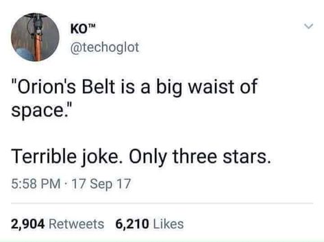 "Orion's Belt is a big waist of space." Terrible joke. Only three stars. Terrible Jokes, Bad Puns, Puns Jokes, Science Jokes, Bad Jokes, What’s Going On, Manado, Dad Jokes, Tumblr Funny