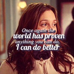 "Once again, the world has proven that anything you can do, I can do better." Gossip girl Once Again The World Has Proven, Happy Things, Do Better, Queen B, Movie Theater, Gossip Girl, Thoughts Quotes, You Can Do, Fun Things To Do