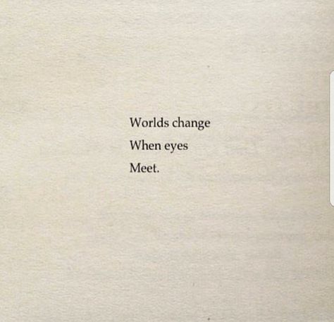 JT.. You changed my world is the most amazing way!! I love you baby. Worlds Change When Eyes Meet, Fresh Quotes, Soothing Quotes, Poetry Inspiration, I Love You Baby, Love You Baby, Bff Quotes, Aesthetic Words, Love Yourself Quotes