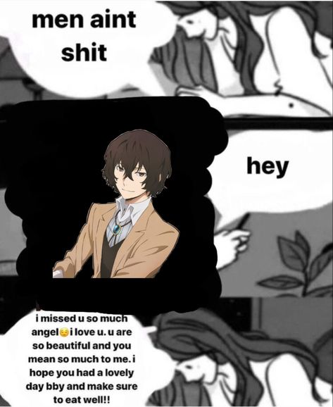 im in love w him this is a problem- Miss U So Much, Meme Meme, Its Me, Love W, Fandom Funny, Anime Jokes, Dazai Osamu, Bongou Stray Dogs, Stray Dogs Anime