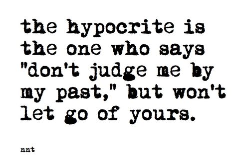 hyporcraite | Hypocrite Quotes To Live By. QuotesGram Bringing Up The Past, Hypocrite Quotes, Ex Factor, Future Love, Don't Judge Me, Judge Me, Relationships Love, Let Go, Love Life