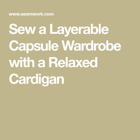 Sew a Layerable Capsule Wardrobe with a Relaxed Cardigan Sew Zipper, Cozy Quilts, Classic Cardigan, Outfit Combinations, Layering Pieces, Stylish Dresses, Running Errands, Capsule Wardrobe, Wardrobe Staples