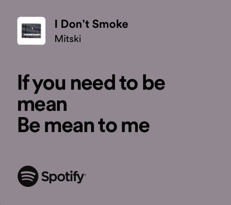 if you need to be mean
be mean to me
(lyrics from ‘i don’t smoke’ by mitski) Lyrics Spotify, Funny And Relatable, Meaningful Lyrics, Lyrics Aesthetic, Me Too Lyrics, Music Heals, Sum Up, Just Lyrics, I Love Music