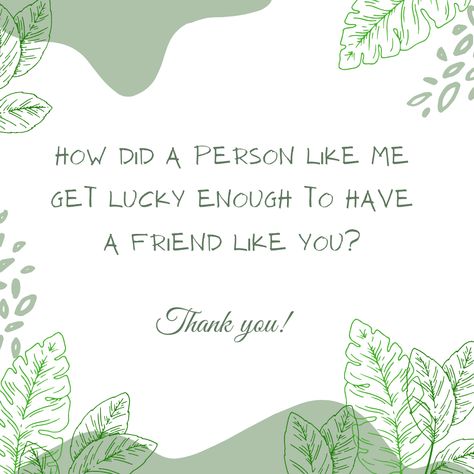 How did a person like me get lucky enough to have a friend like you? (When You Need the Right Words, 30.) Lucky To Have A Friend Like You Quotes, Lucky Quotes, Like You Quotes, Im So Lucky, Get Lucky, Lucky To Have You, African Braids, Friends Quotes, Friendship Quotes