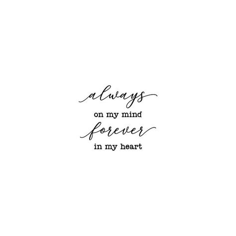 Quotes For Losses Love Ones, Always On My Mind Forever In My Heart, Always On My Mind Tattoo, In Loving Memory Quotes Short, Quotes About Losing A Loved One, Tattoo Idea For Lost Loved One, Short Memorial Quotes, Lost Loved Ones Tattoo, Memorial Tattoo Quotes