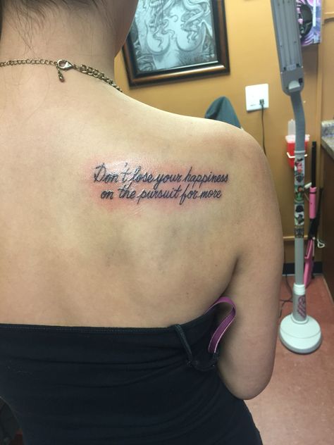 Shoulder blade tattoo "Don't lose your happiness on the pursuit for more" - Mike Stud  #ShoulderTat #GirlsWithTattoos #MikeStud #Quote #Tattoo Back Shoulder Quote Tattoo, Mike Stud Tattoo, Shoulder Quote Tattoos For Women, Shoulder Tattoos For Women Quotes, Pursuit Of Happiness Tattoo, Tattoo Placement Shoulder, Shoulder Blade Tattoos For Women, Shoulder Blade Tattoos, Shoulder Tattoo Quotes