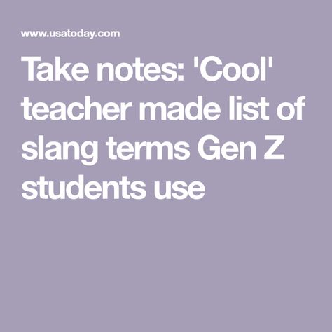 Take notes: 'Cool' teacher made list of slang terms Gen Z students use Gen Z Slang, Generation Z, Urban Dictionary, Dont Call Me, Take Notes, High School Teacher, Student Created, Gen Z, Sociology