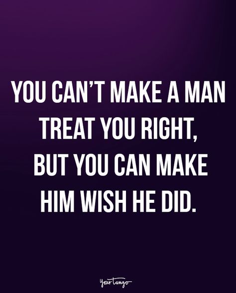 "You can’t make a man treat you right, but you can make him wish he did." Missing Him Quotes, Quotes Single, Missing Quotes, Single Quotes, Strong Women Quotes, A Quote, True Words, Meaningful Quotes, Woman Quotes