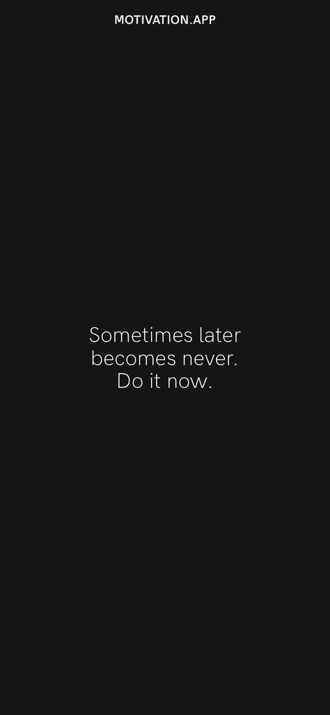 Life Went On But Never The Same, Do It Now Sometimes Later Becomes Never, Now Or Never Quotes, Finished Quotes, Never Quotes, It's Now Or Never, Too Late Quotes, Motivation App, Now Or Never