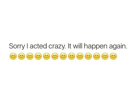 Sorry I acted crazy, and it will happen again 😊 Sorry It Will Happen Again, Im Crazy Quotes, It Will Happen Again, Grunge Quotes, It Will Happen, Swag Pics, Instagram Captions Clever, Dad Tattoos, Crazy Quotes