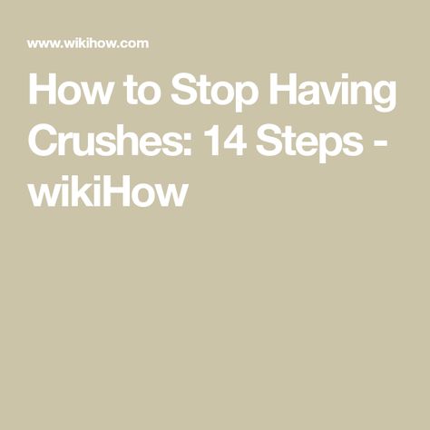 How to Stop Having Crushes: 14 Steps - wikiHow How To Stop Having Feelings For Someone, How To Stop Crushing On Someone, How To Stop Having A Crush On Someone, How To Stop Liking Someone, How To Stop Liking Your Crush, How To Get Over A Crush, Getting Over A Crush, Improve Relationship, Crushing On Someone