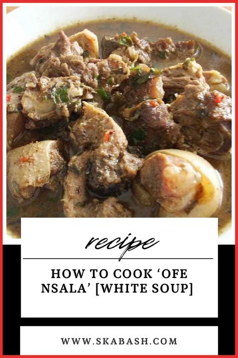 Step-by-step guide to cook ‘Ofe Nsala’ [White Soup] White Soup Nigerian Food, Ofe Nsala Soup, Nsala Soup Recipe, Igbo Food, Igbo People, Nigerian Dishes, Meat Cooking Times, African Recipes Nigerian Food, White Soup