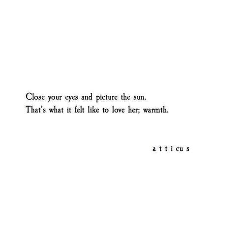 You loved that I was warm, and you layed there in bliss. But you didn't realize you were what made me warm. Atticus Quotes, Atticus, Poem Quotes, Close Your Eyes, Lyric Quotes, Poetry Quotes, Pretty Words, Beautiful Quotes, The Words