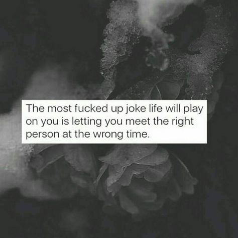 The most fucked up joke life will play on you is letting you meet the right person at the wrong time. Right Person Wrong Time, Words Typography, Typography Ideas, Qoutes About Love, Wrong Time, Super Quotes, Personal Quotes, Trendy Quotes, Time Quotes