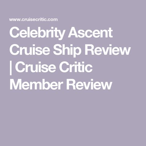 Celebrity Ascent Cruise Ship Review | Cruise Critic Member Review Celebrity Ascent Cruise Ship, Celebrity Cruise Line, Celebrity Cruise, Cruise Ship, Celebrities