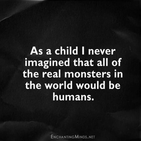 Scary Evil People Quotes, Monster Quotes, Scary Quotes, Evil Quotes, Real Monsters, Evil People, World Quotes, Faith In Humanity, People Quotes