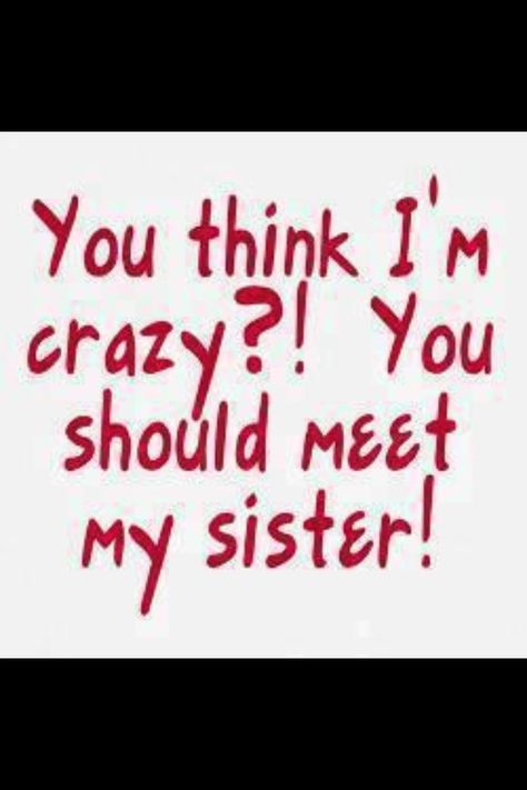 I love all my crazy sisters!!! Funny Sister Memes, Funny Sister, Sister Quotes Funny, Crazy Sister, Sisters Quotes, Love My Sister, Sisters Funny, Sister Quotes, All Quotes