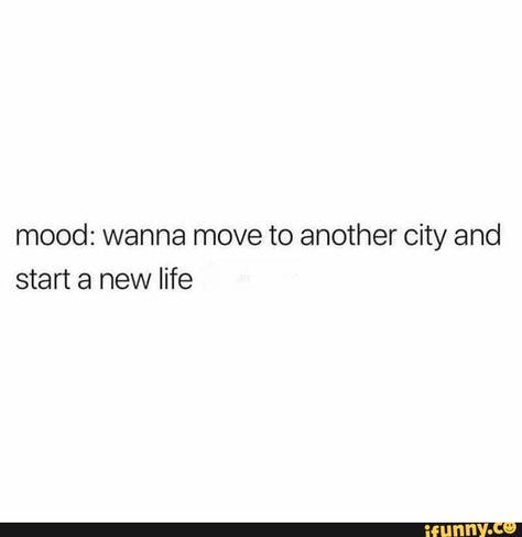 mood: wanna move to another city and start a new life – popular memes on the site iFunny.co #architecture #artcreative #wanna #move #city #start #new #life #pic Starting Over In A New City Quotes, Moving And Starting Over Quotes, Wanna Move To Another City Quotes, Moving To Another City Quotes, Move To New City Quotes, Moving To New City Quotes, Moving Cities Quotes, Moving Out Of Your Home Town Quotes, Start A New Life Quotes