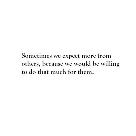 Sometimes we expect more from others because we would be willing to do that much for them Trust Me Quotes, Expectation Quotes, Disappointment Quotes, Inspirational Words Of Wisdom, Family Quotes, Short Quotes, Some Words, Real Quotes, Note To Self