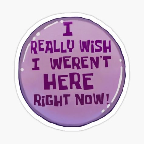 "I Really Wish I Werent Here Right Now!" Sticker for Sale by LaurenTheLyon | Redbubble Spongebob Squarepants, Sticker Design, Right Now, Vinyl Decal Stickers, Vinyl Sticker, Vinyl Decal, Google Search, Vinyl, Cars