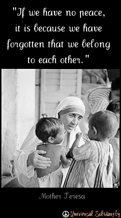 The ultimate reflection of love and peace! “If we have no peace, it is because we have forgotten that we belong to each other.”― Mother Teresa Mother Theresa Quotes, Quotes Peace, Other Mother, Mother Teresa Quotes, Life Choices Quotes, Choices Quotes, Love And Peace, Other Mothers, Mother Teresa