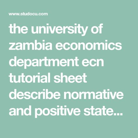 the university of zambia economics department ecn tutorial sheet describe normative and positive statements. determine which of the following statements are Positive Statements, Opportunity Cost, College Tuition, Health Care Services, Sociology, Zambia, Economics, University