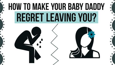 How To Make Your Baby Daddy Regret Leaving You? How To Make Him Regret Leaving You, Paternity Leave Dads, How To Know When To Leave A Relationship, Daddy Am I Your Baby, What To Do On Maternity Leave, Healing From A Breakup, Breakup Advice, Guilt Trips, Want You Back