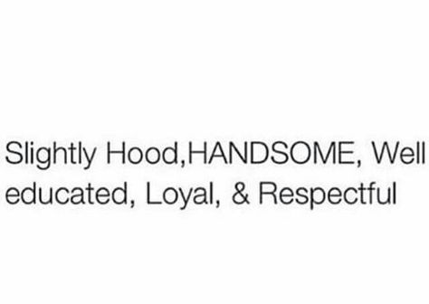 "Slightly hood, handsome, well educated, loyal, and respectful" #iAintGotNoType...yes I do lol Hood Relationship, Hood Love, Well Educated, Yes I Did, Lovey Dovey, Cute Relationship Goals, Real Quotes, Live Love, Relatable Quotes