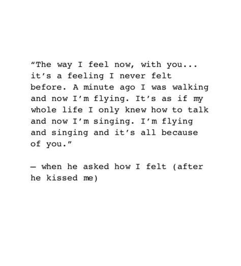 The way I feel now, with you... it’s a feeling I never felt before. A minute ago I was walking and now I’m flying. It’s all because of you. Make Me Feel Something, Feel Something, The Way I Feel, My Whole Life, Couple Quotes, You Make Me, When He, A Love, Relationship Quotes