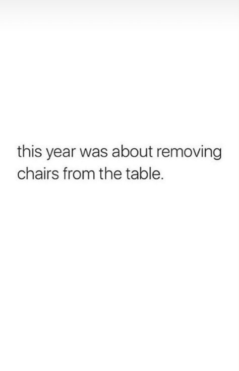 This year was about removing chairs from the table 🔥 Get Up From The Table Quote, Remove Friends Quotes, Table For One Quotes, New Year New Friends Quotes, This Era Quotes, One Thing About Them Tables Quotes, New Year Baddie Quotes, Table Quotes Life, Removing Someone From Your Life Quotes