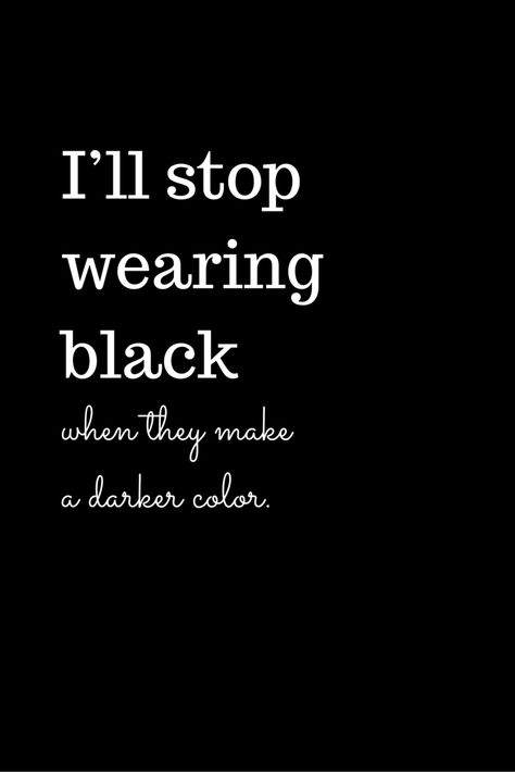 I'll stop wearing black, when they make a darker color. Printable Quote for Black fashion lovers. http://stylecaster.com/fashion-quotes-color-black/ Quotes About The Color Black, Short Fashion Quotes, Wearing Black Quotes, Black Colour Quotes, Quotes About Black, Black Color Quotes, Color In Fashion, Ootd Quotes, Colour Quotes