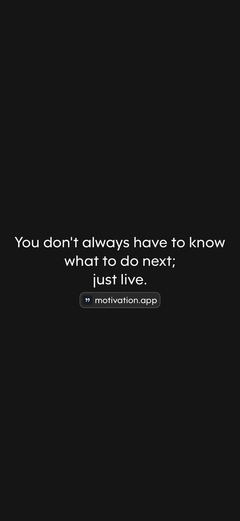 You don't always have to know what to do next; just live.   From the Motivation app: https://motivation.app/download Don't Know What To Do Quotes, To Do Quotes, Do Quotes, Now Quotes, Motivation App, Done Quotes, Just Live, Know What You Want, What I Want