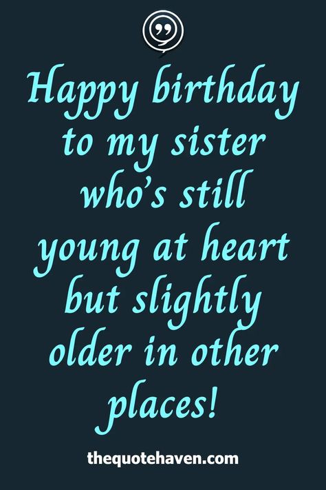 Quotes For Sisters, Funny Birthday Quotes, Make Her Laugh, Her Laugh, Sister Birthday Quotes, Another Year Older, Some Things Never Change, Wise Person, Birthday Quotes Funny