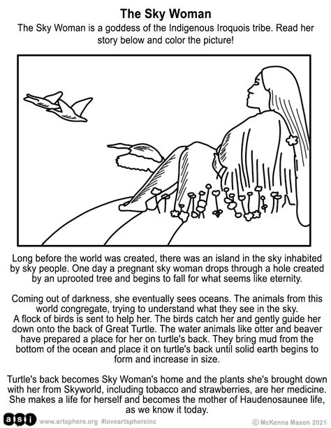 The story of the Sky Woman is the story of a goddess of the Iroquois (Haudenosaunee) – an Indigenous tribe of Canada and northern New York state. In the legend, the Sky Woman falls from an island in the sky and creates a home on the back of a turtle that eventually grows to become her home and the land where she grows the Iroquois culture. Print out and color the handout below to learn more about the story of the Sky Woman. Art Credit: McKenna Mason Sky Woman Iroquois, Native Spirituality, Sky Woman, Reconciliation Week, Indigenous Beading, Island In The Sky, Complex Regional Pain Syndrome, Indigenous Tribes, Origin Story