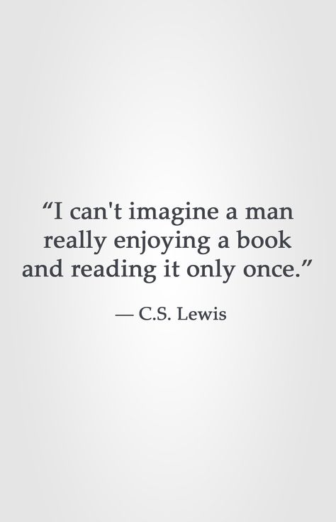 “I can't imagine a man really enjoying a book and reading it only once.” ― C.S. Lewis Can Lewis Quotes, Cs Lewis Books, C S Lewis Quote, Lewis Quotes, Cs Lewis Quotes, F Scott Fitzgerald, C S Lewis, Cs Lewis, Reading Quotes