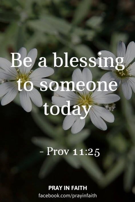 Be a blessing to someone today.  Proverbs 11.25 God Prayers, Proverbs 11, Be A Blessing, Book Of Proverbs, Blessed Life, God Prayer, Old Testament, Jesus Loves You, Uplifting Quotes