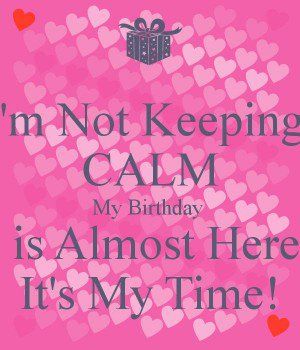 Almost My Birthday Quotes F53a4db68186f29e4dfee0bd8c63 ... Quote Birthday For Me, Keep Calm My Birthday, 22nd Birthday Quotes, Almost My Birthday, Birthday Month Quotes, Its Almost My Birthday, 21st Birthday Quotes, Funny Happy Birthday Meme, Birthday Quotes For Her