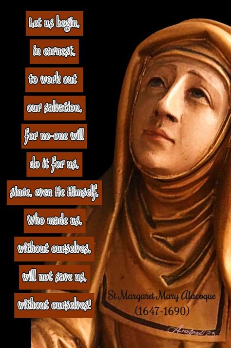 “Let us begin, in earnest, to work out our salvation, for no-one will do it for us, since, even He Himself, Who made us, without ourselves, will not save us, without ourselves!” Margaret Mary Alacoque, St Margaret Mary, St Margaret, Yearbook, Work Out, To Work, Do It, The Day, It Cast