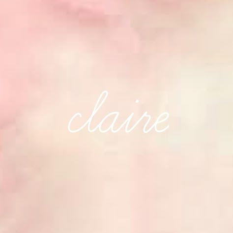 Classic Claire Claire Name Aesthetic, Claire Name, Claire Core, Name Aesthetic, Miss Claire, Girl Iphone Wallpaper, Name Wallpaper, Birthday Template, Deep Quotes