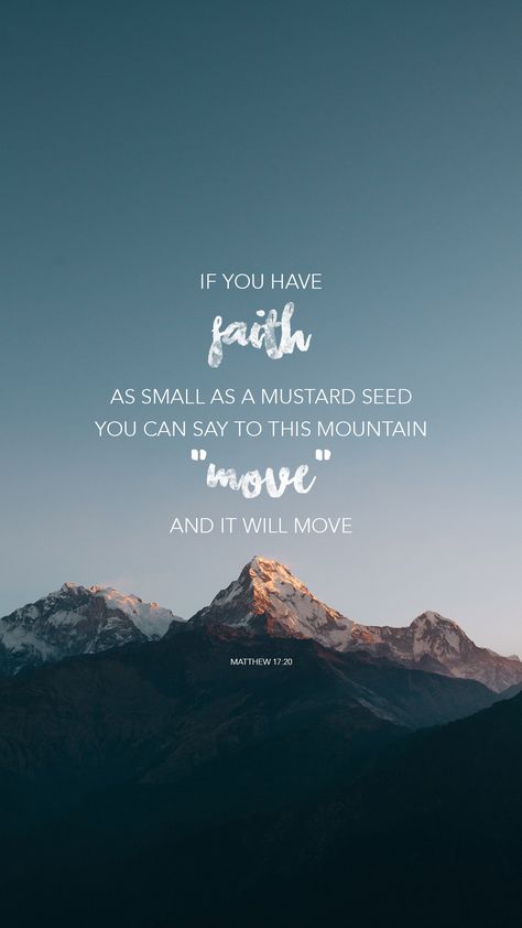 If you have faith as small as a mustard seed, you can say to this mountain, 'Move from here to there,' and it will move. If You Have Faith As Small As A Mustard Seed, Faith As Small As A Mustard Seed Can Move Mountains, Bible Verse About Mustard Seed, Believe You Can And You Will Wallpaper, Faith Like A Mustard Seed Quotes, If You Have Faith As A Mustard Seed, Faith Mustard Seed Quote, Faith Moves Mountains Wallpaper, Mustard Seed Wallpaper