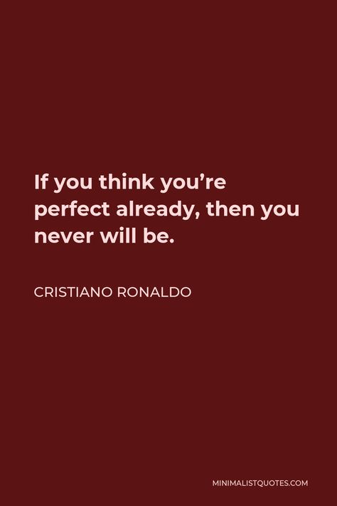 Cristiano Ronaldo Quote: If you think you're perfect already, then you never will be. Cristiano Quotes, Cristiano Ronaldo Aesthetic, Ronaldo Aesthetic, Ronaldo Motivation, Legend Quotes, Motivational Quotes For Athletes, You're Perfect, Ronaldo Quotes, Ronaldo Videos