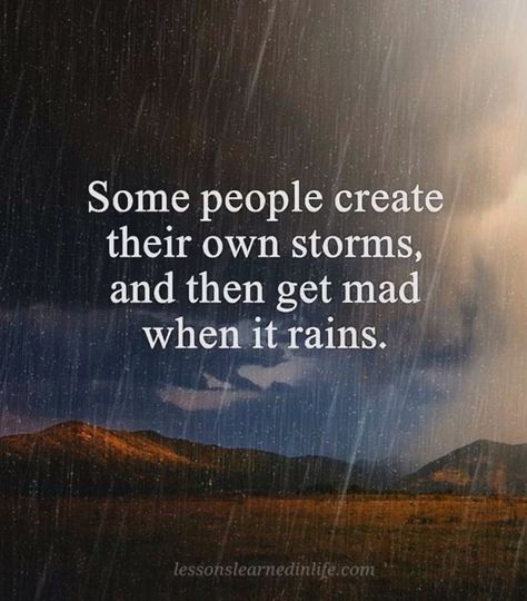 Some people create their own storms and then get mad when it rains Twisted Mind, Storm Quotes, Boundaries Quotes, Rain Quotes, Lessons Learned In Life, Turning Point, Mind Games, Human History, When It Rains